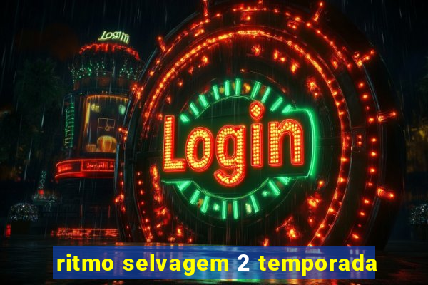 ritmo selvagem 2 temporada